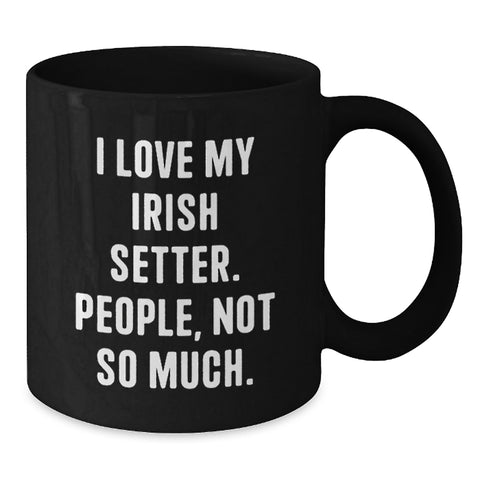 Image of Irish Setter Dog Lovers Funny Coffee Mug Gifts from Men to Women, Friends, Coworkers, Family on Birthday, I Love My Irish Setter. People, Not So Much. - Additional