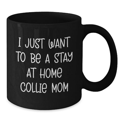 Image of Collie Dog Mom Gifts from Friends and Family - I Just Want To Be A Stay At Home Collie Mom Black Coffee Mug for Graduation Unique Gifts - Additional