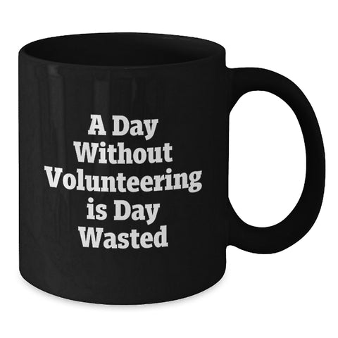 Image of Funny Quote Black Coffee Mugs, Gifts from Friends for Volunteers on Valentine's, A Day Without Volunteering Is Day Wasted - Additional
