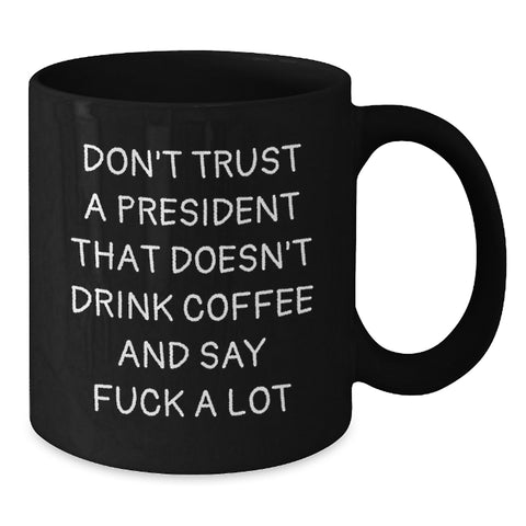 Image of Funny President Gifts for Him - Black Coffee Mug with Don't Trust A President That Doesn't Drink Coffee And Say F--k A Lot Quote Gifts from Friends to Coworkers for Christmas - Additional