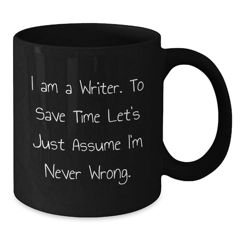 Image of Funny Writer Gifts from Friends for Birthday, 'I Am A Writer. To Save Time Let's Just Assume I'm Never Wrong.' Quote Black Coffee Mug, 11oz or 15oz - Additional
