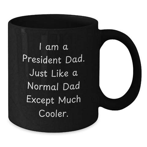 Image of Funny Gifts from Dad to President, I Am A President Dad. Just Like A Normal Dad Except Much Cooler. - Unique Birthday Unique Gifts for President, Funny President Black Coffee Mug - Additional