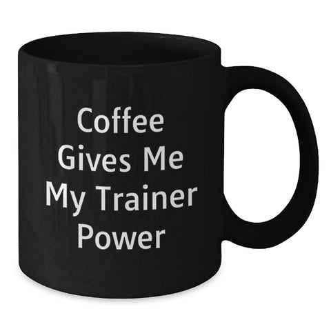 Image of Funny Trainer Gifts from Friends for Graduation - Coffee Gives Me My Trainer Power Black Coffee Mug - Additional