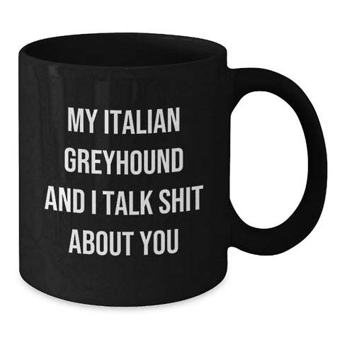 Image of Italian Greyhound Dog Lover's Funny Gift, Black Coffee Mug, My Italian Greyhound And I Talk Shit About You, Gifts from Friends, Gifts for Italian Greyhound Dog Fans, Graduation Unique Gifts - Additional