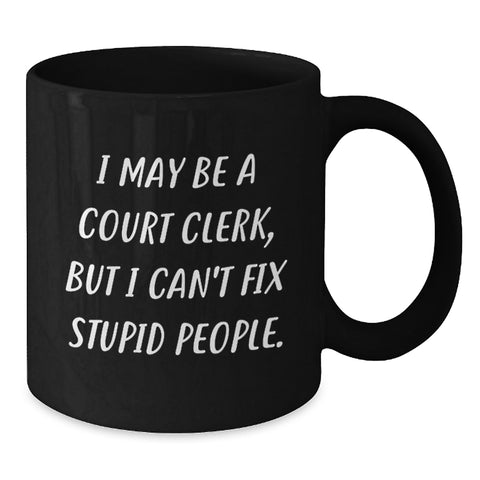 Image of Funny Court Clerk Gifts from Friends for Graduation Unique Court Clerk Mug, I May Be A Court Clerk, But I Can't Fix Stupid People. - Additional