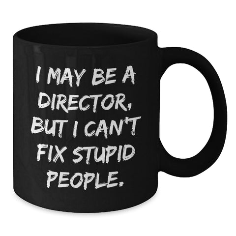 Image of Funny Director Gifts from Friends - 'I May Be A Director, But I Can't Fix Stupid People.' Black Coffee Mug, Birthday Unique Gifts for Him - Additional