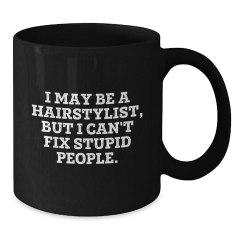 Image of Funny Hairstylist Gifts from Friends for Graduation - Black Coffee Mug, 'I May Be A Hairstylist, But I Can't Fix Stupid People.' - Additional