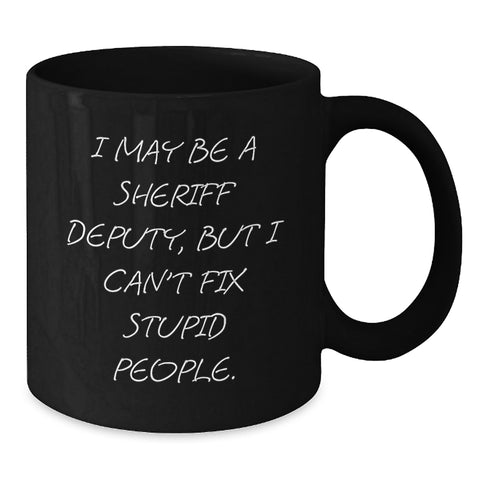 Image of Funny Sheriff Deputy Mug, Gifts from Men to Sheriff Deputy, Birthday Unique Gifts, 'I May Be A Sheriff Deputy, But I Can't Fix Stupid People.' - Additional