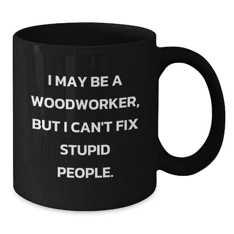 Image of Woodworker Gifts Funny Mugs from Friends for Graduation, I May Be A Woodworker, But I Can't Fix Stupid People. - Additional