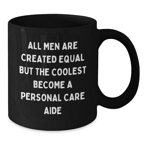 Image of Personal Care Aide Inspired Funny Gifts from Men to Friends, Unique Black Coffee Mug for Graduation, 'All Men Are Created Equal But The Coolest Become A Personal Care Aide' - Additional