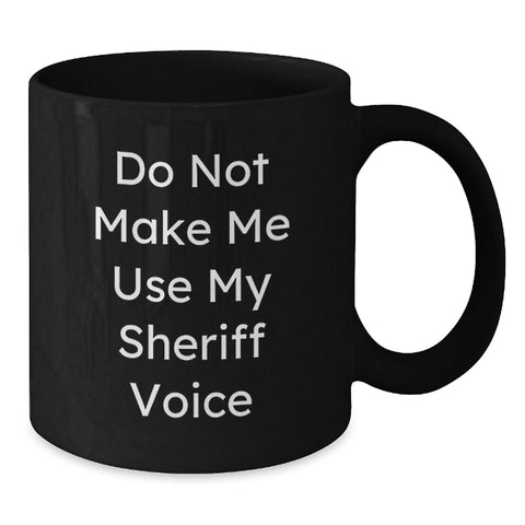 Image of Sheriff Gifts from Friends, Unique Christmas Unique Gifts for Sheriff, Funny 'Do Not Make Me Use My Sheriff Voice' Black Coffee Mug - Additional