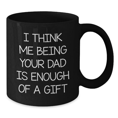 Image of Funny Dad Gifts for Him, 'I Think Me Being Your Dad Is Enough Of A Gift' Black Coffee Mug for Birthday, Gifts from Men to Dad, 11oz or 15oz Ceramic Mug - Additional
