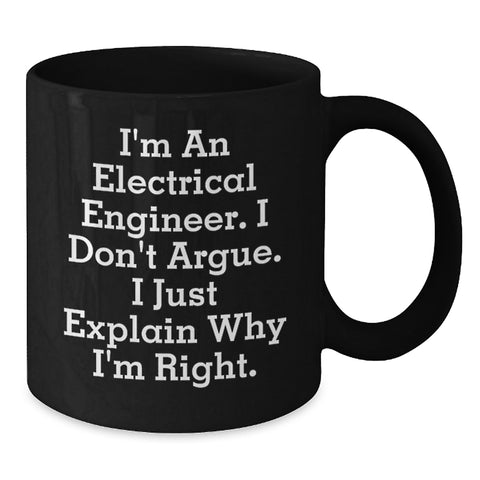 Image of Funny Electrical Engineer Gifts for Men, Christmas Unique Mugs for Electrical Engineer Friends, 'I'm An Electrical Engineer. I Don't Argue. I Just Explain Why I'm Right.' Black Coffee Mug - Additional