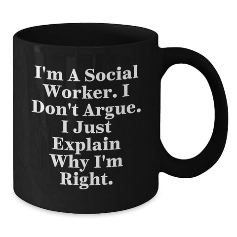 Image of Funny Social Worker Gifts from Men to Friends and Colleagues - Christmas Unique Mugs for Social Worker - 'I'm A Social Worker I Don't Argue I Just Explain Why I'm Right' Black Coffee Mug - Additional