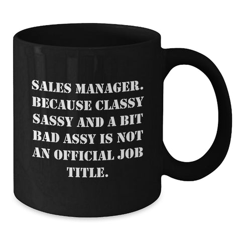 Image of Funny Sales Manager Gifts from Friends, Unique Black Coffee Mug for Graduation, 'Sales Manager. Because Classy Sassy And A Bit Fearlessy Is Not An Official Job Title.' - Additional