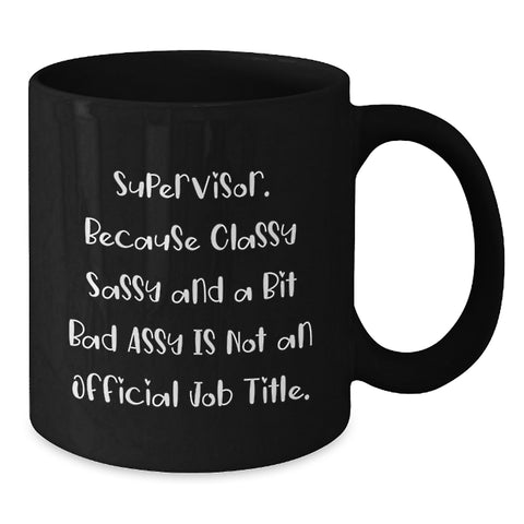 Image of Funny Supervisor Gifts from Friends for a Graduation, Supervisor Black Coffee Mug with a Twist, 'Supervisor. Because Classy Sassy And A Bit Fearlessy Is Not An Official Job Title.' - Additional