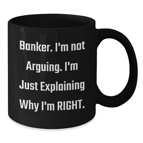 Image of Funny Banker Gifts from Friends for Men - Black Coffee Mug - 'I'm Not Arguing, I'm Just Explaining Why I'm Right' Christmas Unique Ideas - Additional
