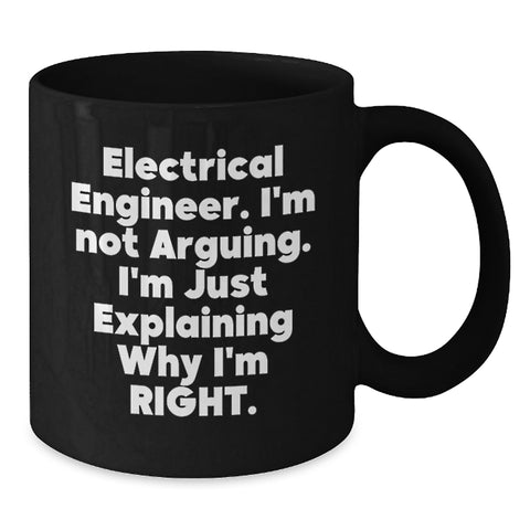 Image of Funny Electrical Engineer Gifts, Black Coffee Mug for Men, 'I'm Not Arguing. I'm Just Explaining Why I'm Right.' Mugs from Friends, Unique Graduation Gifts for Electrical Engineers - Additional