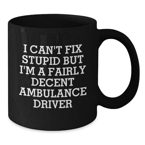 Image of Funny Ambulance Driver Gifts for Men, Black Coffee Mug, 'I Can't Fix Stupid But I'm A Fairly Decent Ambulance Driver' Quote, Gifts from Friends, Birthday Unique Gifts for Ambulance Driver - Additional