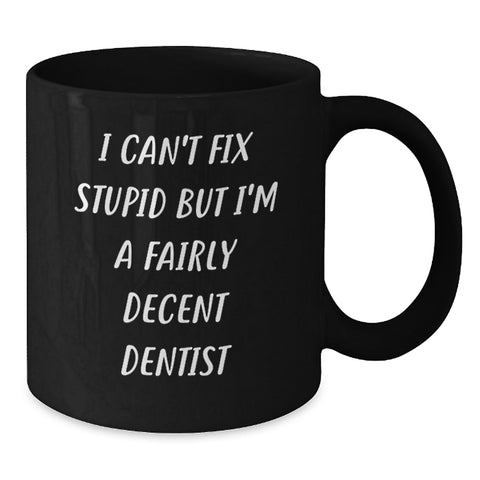 Image of Funny Dentist Gifts for Him from Friends - Black Coffee Mug, I Can't Fix Stupid But I'm A Fairly Decent Dentist Quote, Birthday Unique Presents - Additional