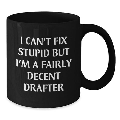 Image of Funny Drafter Gifts for Men - I Can't Fix 'Stupid' But I'm A Fairly Decent Drafter Black Coffee Mug - Christmas Unique Presents for Friends Family Coworkers - Additional