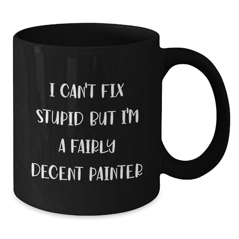 Image of Painter Humor Funny Gifts from Friends and Family for Painter Christmas Unique Mugs - 'I Can't Fix Stupid But I'm A Fairly Decent Painter' Black Coffee Mug, 11oz or 15oz - Additional