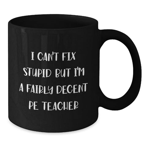 Image of Funny PE Teacher Gifts from Men to Women, Friends, Family - I Can't Fix Stupid But I'm A Fairly Decent PE Teacher Black Coffee Mug, Unique Christmas Unique Gifts for PE Teacher - Additional