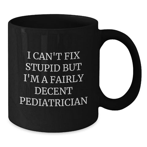 Image of Funny Pediatrician Gifts - I Can't Fix Stupid But I'm A Fairly Decent Pediatrician Mugs for Christmas Unique Gifts from Men to Family - Additional