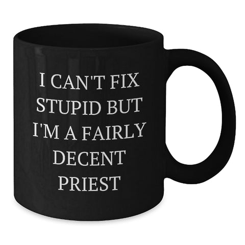 Image of Funny Priest Gifts for Men - Black Coffee Mug with Humorous Quote 'I Can't Fix Stupid But I'm A Fairly Decent Priest', Perfect Unique Christmas Unique Gifts from Friends to Family - Additional