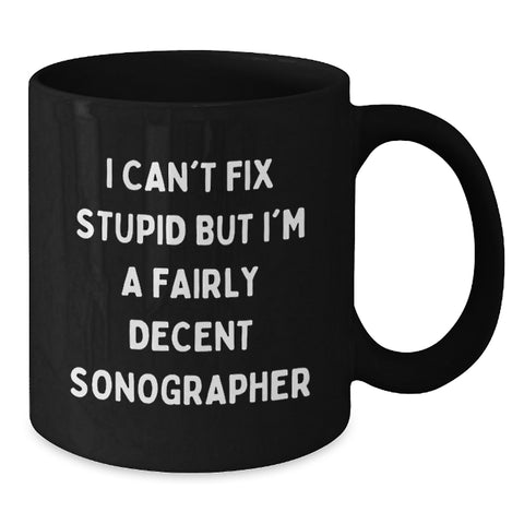 Image of Funny Sonographer Gifts from Men to Coworkers, Black Coffee Mug, I Can't Fix Stupid But I'm A Fairly Decent Sonographer, Perfect for Christmas Unique Gifts - Additional