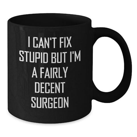Image of Funny Surgeon Gifts from Men - I Can't Fix Stupid But I'm A Fairly Decent Surgeon Black Coffee Mug for Christmas Unique Gifts for Surgeons - Additional