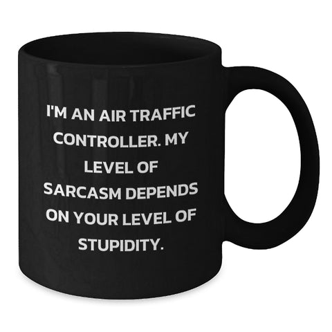 Image of Funny Air Traffic Controller Gifts for Men from Friends and Family - 'I'm An Air Traffic Controller. My Level Of Sarcasm Depends On Your Level Of Stupidity.' Black Coffee Mug - Additional
