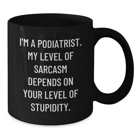 Image of Funny Podiatrist Gifts for Men on Father's Day, Black Coffee Mug - I'm A Podiatrist My Level Of Sarcasm Depends On Your Level Of Stupidity - Additional