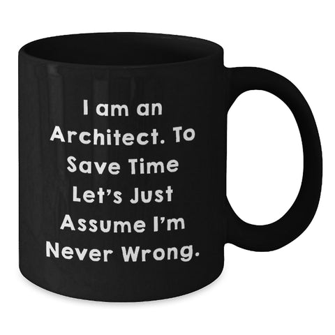 Image of Funny Architect Gift, I Am An Architect. To Save Time Let's Just Assume I'm Never Wrong. Black Coffee Mug, Valentine's Unique Gifts for Men, Women, Coworkers, Family from Friend - Additional