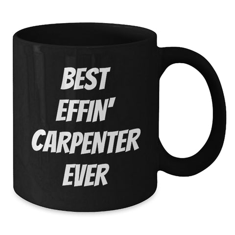 Image of Funny Carpenter Gifts - Best Effin' Carpenter Ever Quote Black Coffee Mug, Gifts from Men to Friends, Unique Birthday Unique Gifts for Him - Additional