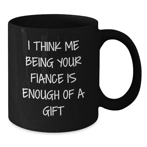 Image of Funny Fiance Gifts for Him, I Think Me Being Your Fiance Is Enough Of A Gift Christmas Unique Gifts from Men, Fiance Black Coffee Mugs, Funny Quote Mug for Fiance - Additional