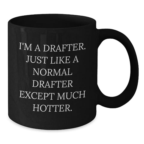 Image of Funny Drafter Gifts for Men - I'm A Drafter, Just Like A Normal Drafter Except Much Hotter. - Black Coffee Mug for Graduation, Gifts from Friends or Family to Drafter - Additional