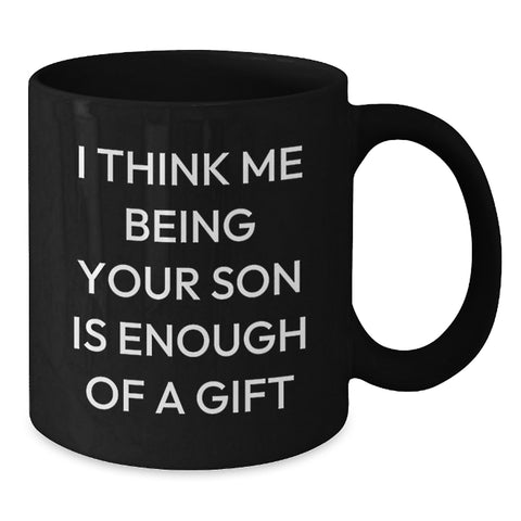 Image of Funny Son Gifts from Dad to Graduation Black Coffee Mug - 'I Think Me Being Your Son Is Enough Of A Gift' - Additional