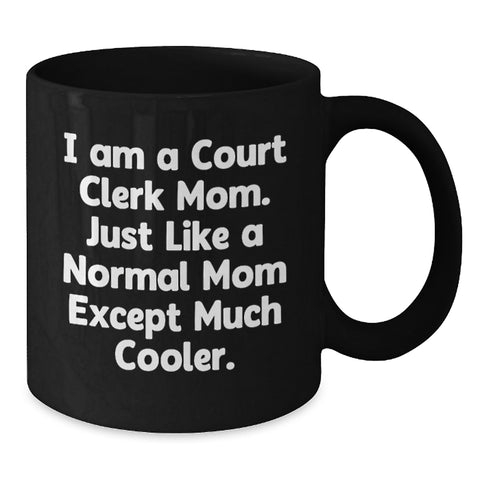 Image of Funny Court Clerk Mom Gifts, Black Coffee Mug for Court Clerk Birthday, 'I Am A Court Clerk Mom. Just Like A Normal Mom Except Much Cooler.' - Additional