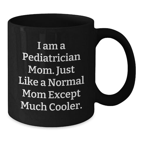Image of Pediatrician Mom Black Coffee Mugs For Mother's Day Unique Gifts From Friends, Family, Coworkers - Funny Quote 'I Am A Pediatrician Mom. Just Like A Normal Mom Except Much Cooler.' - Additional