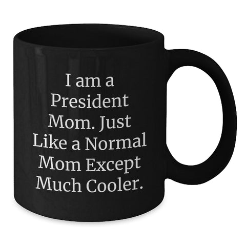 Image of Funny President Mom Gifts, Black Coffee Mug, 'Just Like A Normal Mom Except Much Cooler' Unique Gifts for President Mom from Family - Additional