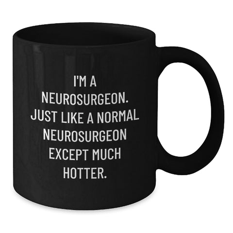 Image of Funny Neurosurgeon Gifts for Men, Women, Friends - 'I'm A Neurosurgeon. Just Like A Normal Neurosurgeon Except Much Hotter.' Black Coffee Mug, Graduation Unique Gifts from Family, Coworkers - Additional