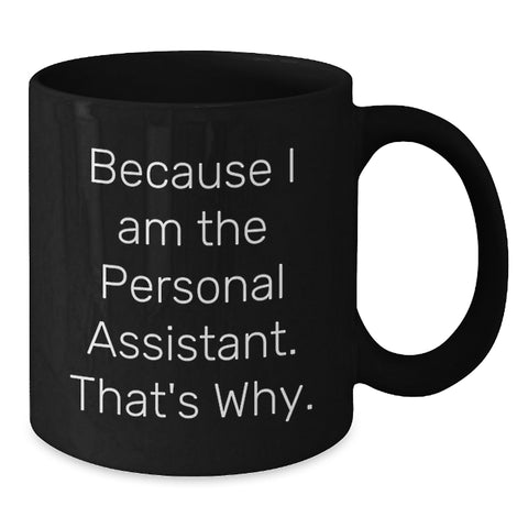 Image of Personal Assistant Funny Black Coffee Mug Gifts from Men for Personal Assistant, Funny Quote - Because I Am The Personal Assistant. That's Why., Father's Day Unique Gifts for Personal Assistant - Additional
