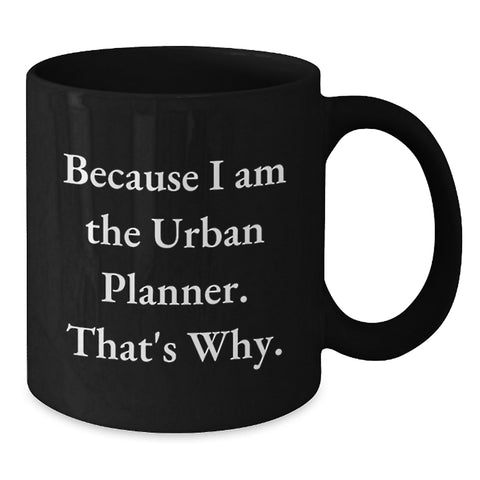 Image of Funny Urban Planner Gifts for Him, Unique Black Coffee Mug Quote - Because I Am The Urban Planner. That's Why., Father's Day Unique Gifts from Dad to Men - Additional