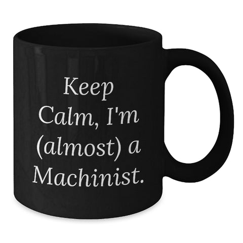 Image of Machinist Humor Gifts from Friends to Birthday Men, Funny Keep Calm I'm (almost) A Machinist Black Coffee Mug, Machinist Gifts for Him - Additional