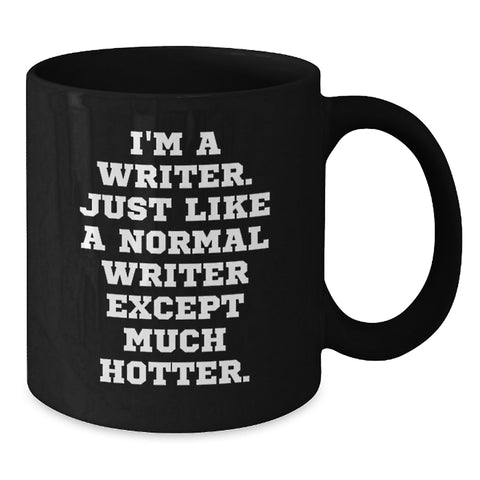 Image of Funny Writer Gifts, I'm A Writer. Just Like A Normal Writer Except Much Hotter. Black Coffee Mug for Graduation, Gifts from Friends, Gifts for Writers - Additional