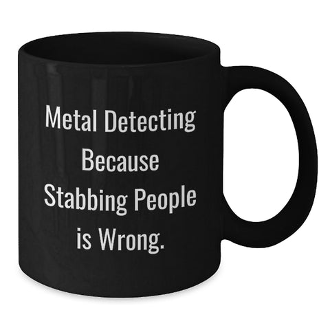 Image of Funny Metal Detecting Gifts for Men - Metal Detecting Because Stabbing People Is Wrong. Black Coffee Mug for Birthday Unique Gifts from Friends - Additional