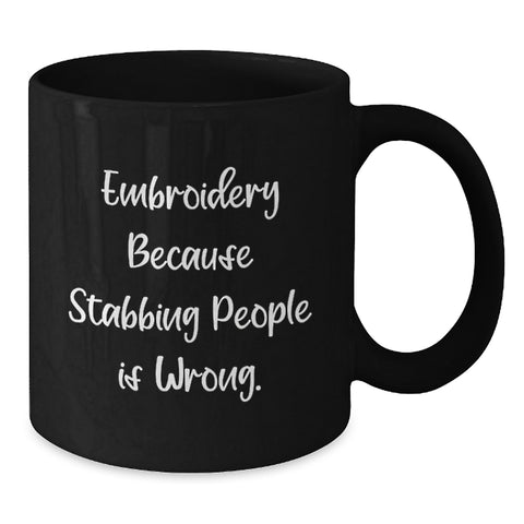Image of Funny Embroidery Gifts for Men from Friends - Unique Black Coffee Mug Graduation - 'Embroidery Because Stabbing People Is Wrong.' - Additional