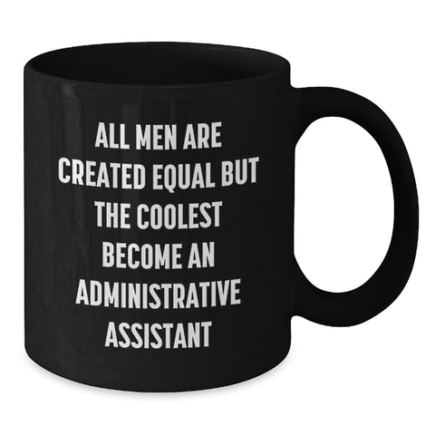 Image of Funny Administrative Assistant Gifts for Black Coffee Mug - 'All Men Are Created Equal But The Coolest Become An Administrative Assistant' from Friends for Graduation - Additional