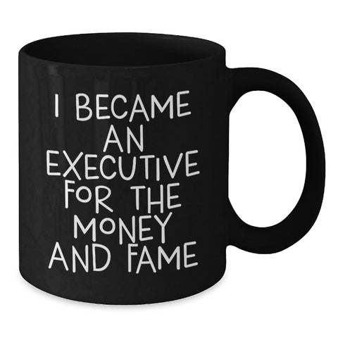 Image of Funny Executive Black Coffee Mug Gifts for Men from Friends, I Became An Executive For The Money And Fame, Graduation Unique Gifts - Additional